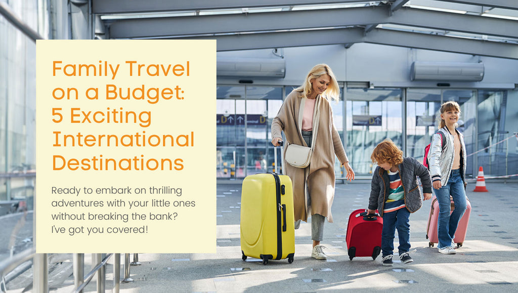Family Travel on a Budget: 5 Exciting International Destinations