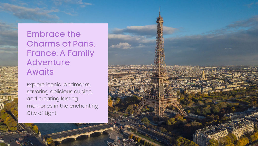 Embrace the Charms of Paris, France: A Family Adventure Awaits