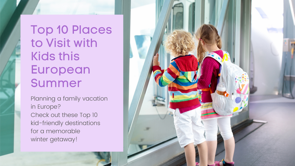 Top 10 Places to Visit with Kids this European Summer