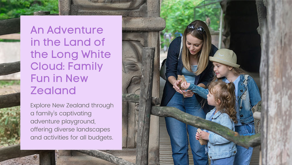 An Adventure in the Land of the Long White Cloud: Family Fun in New Zealand