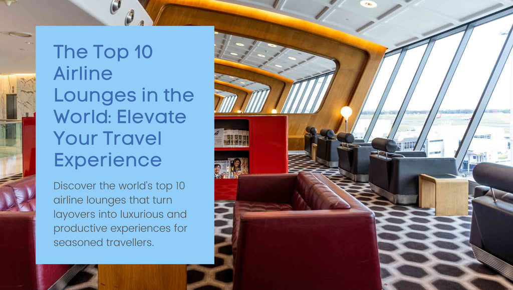 The Top 10 Airline Lounges in the World: Elevate Your Travel Experience